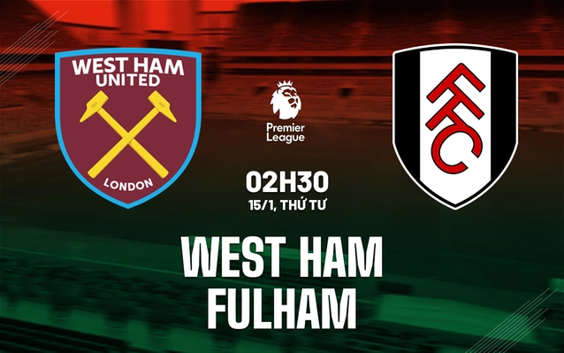 Nhận định West Ham vs Fulham (02h30 ngày 15/1): Chiến thắng đầu tay cho Potter?